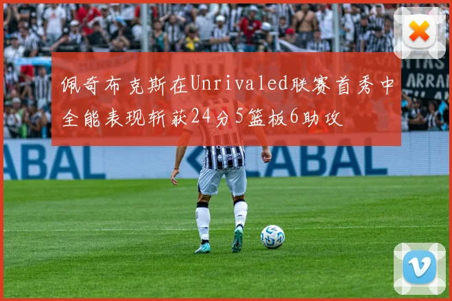 佩奇布克斯在Unrivaled联赛首秀中全能表现斩获24分5篮板6助攻