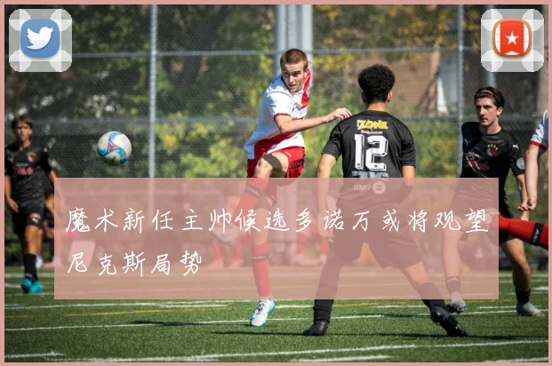 魔术新任主帅候选多诺万或将观望尼克斯局势