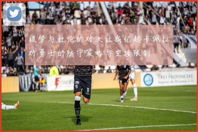 追梦与杜伦的对决让我忆起卡佩拉对勇士的防守策略与空接限制