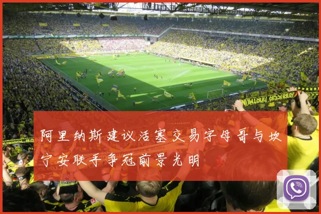 阿里纳斯建议活塞交易字母哥与坎宁安联手争冠前景光明